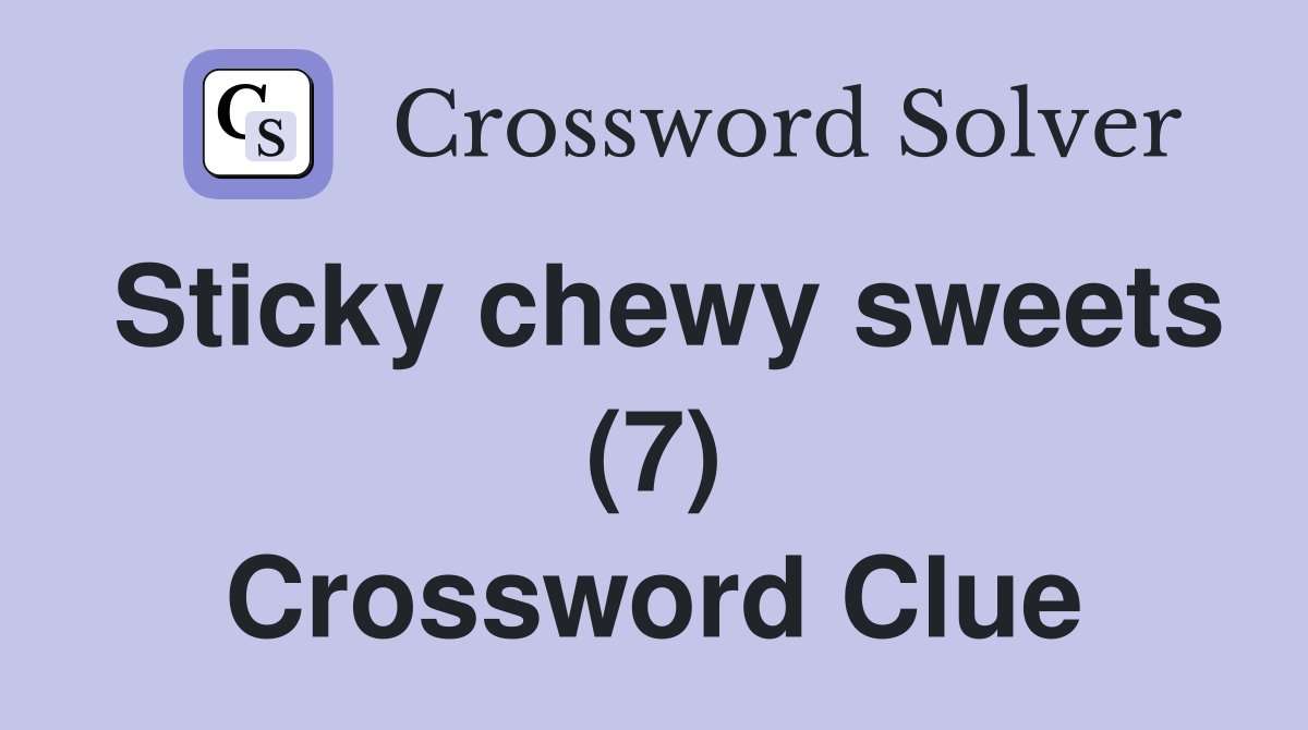 Sticky chewy sweets (7) Crossword Clue Answers Crossword Solver